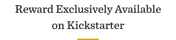 Reward Exclusively Available on Kickstarter