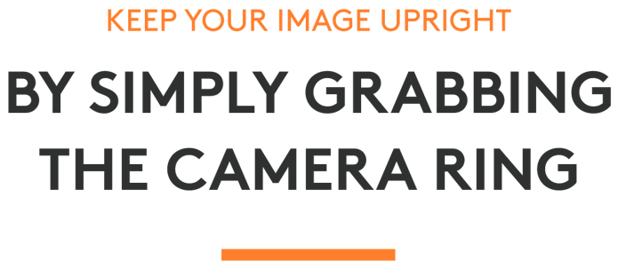 Keep your image upright by simply grabbing the camera ring