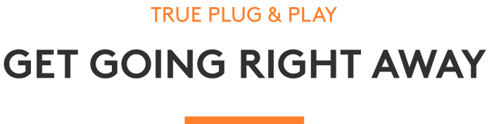 True plug & play — get going right away