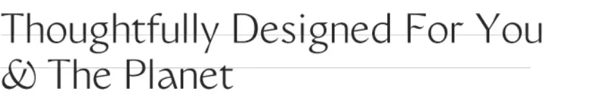Thoughtfully Designed For You & The Planet