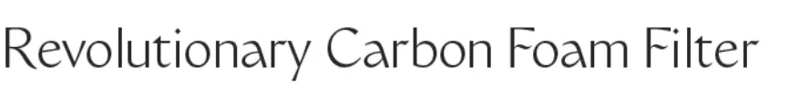 Revolutionary Carbon Foam Filter