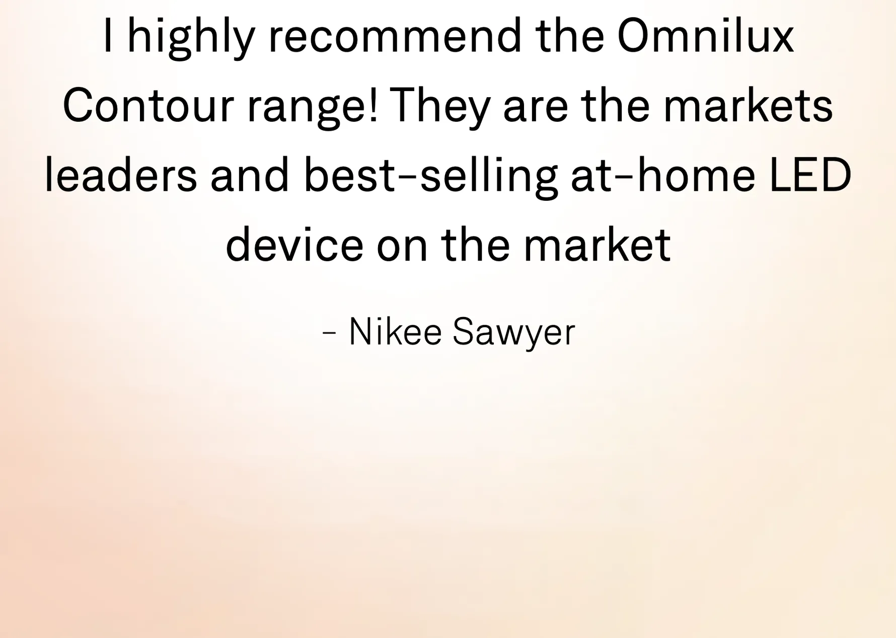 'I highly recommend the Omnilux Contour range! They are the markets leaders and best-selling at-home LED device on the market' — Nikee Sawyer.
