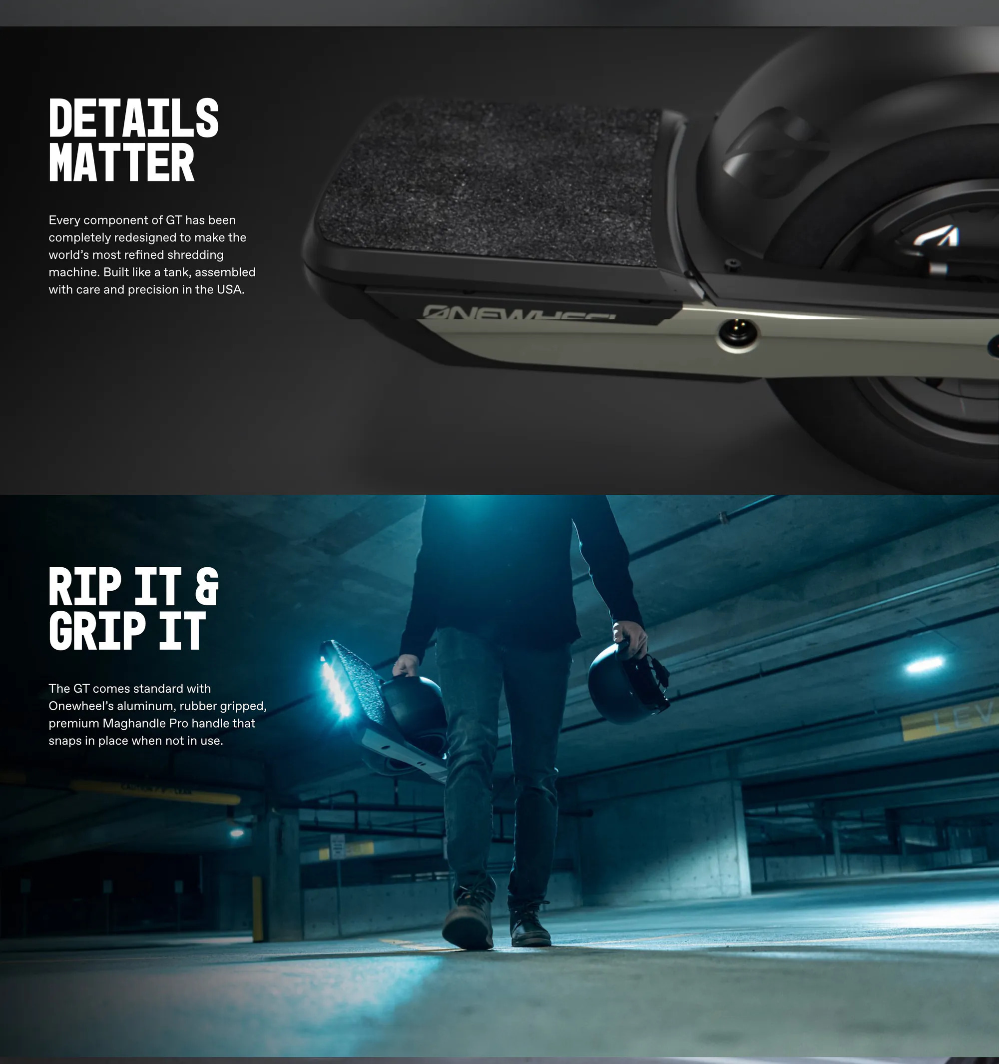 Two stacked sections from the Onewheel GT page. First, 'DETAILS MATTER' beside a close-up of the GT's grip-tape footpad and ONEWHEEL-branded rail, with copy: 'Every component of GT has been completely redesigned to make the world's most refined shredding machine. Built like a tank, assembled with care and precision in the USA.' Below, 'RIP IT & GRIP IT' over a rider in a blue-lit parking garage carrying a GT by its handle and a helmet in the other hand, with copy: 'The GT comes standard with Onewheel's aluminum, rubber gripped, premium Maghandle Pro handle that snaps in place when not in use.'