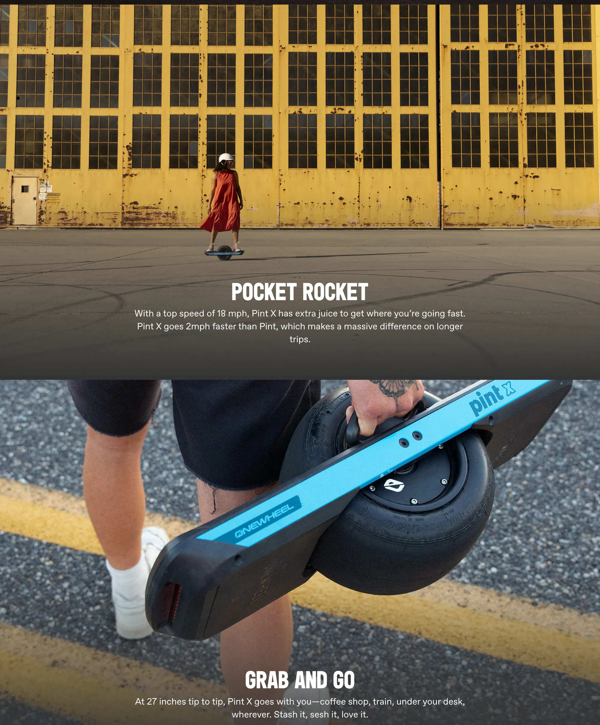 Under 'POCKET ROCKET' — 'With a top speed of 18 mph, Pint X has extra juice to get where you're going fast. Pint X goes 2mph faster than Pint, which makes a massive difference on longer trips.' — a rider in a red dress glides past a yellow warehouse. Under 'GRAB AND GO' — 'At 27 inches tip to tip, Pint X goes with you—coffee shop, train, under your desk, wherever. Stash it, sesh it, love it.' — a close-up of a hand carrying the blue Pint X by its handle.