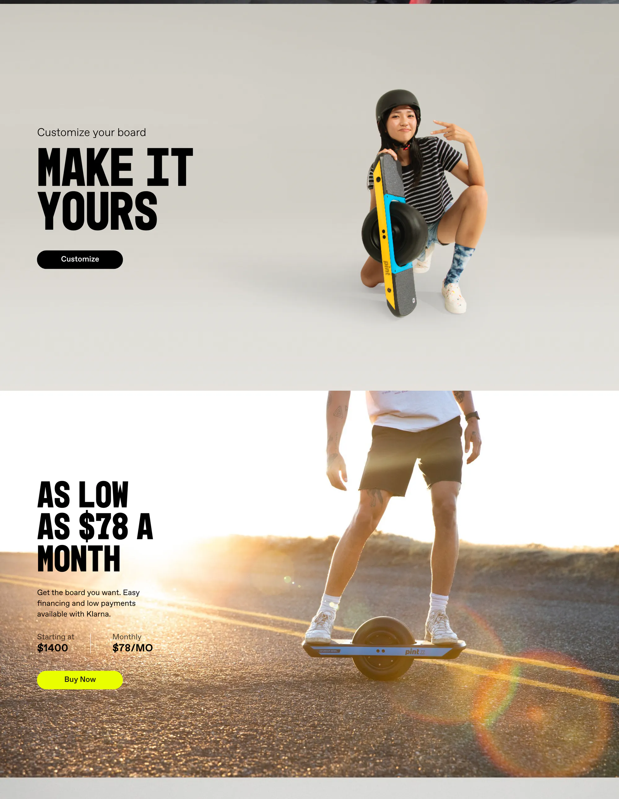 Two stacked sections. First: a helmeted rider crouches holding a yellow-railed Pint X upright, next to the kicker 'Customize your board', the headline 'MAKE IT YOURS', and a black 'Customize' button. Below, a rider carves down a sunlit road past the headline 'AS LOW AS $78 A MONTH', body copy 'Get the board you want. Easy financing and low payments available with Klarna.', a price pair 'Starting at $1400 / Monthly $78/MO', and a neon 'Buy Now' button.
