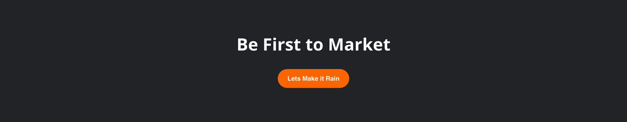 Near-black band with the heading Be First to Market and a small orange Lets Make it Rain button.