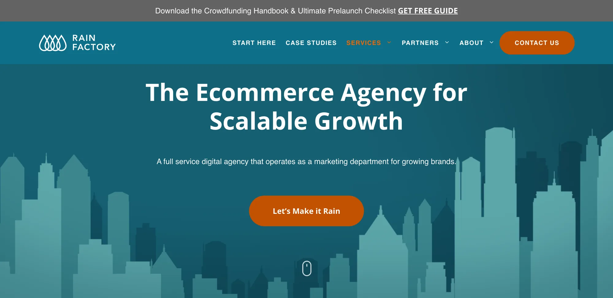 Gray top bar reading Download the Crowdfunding Handbook & Ultimate Prelaunch Checklist, GET FREE GUIDE. Teal navigation bar with the Rainfactory logo, the menu START HERE, CASE STUDIES, SERVICES, PARTNERS, ABOUT, and an orange CONTACT US button. Below, a teal hero over a pale city-skyline silhouette: the headline The Ecommerce Agency for Scalable Growth, the line A full service digital agency that operates as a marketing department for growing brands, an orange Let’s Make it Rain button and a small scroll-mouse icon.