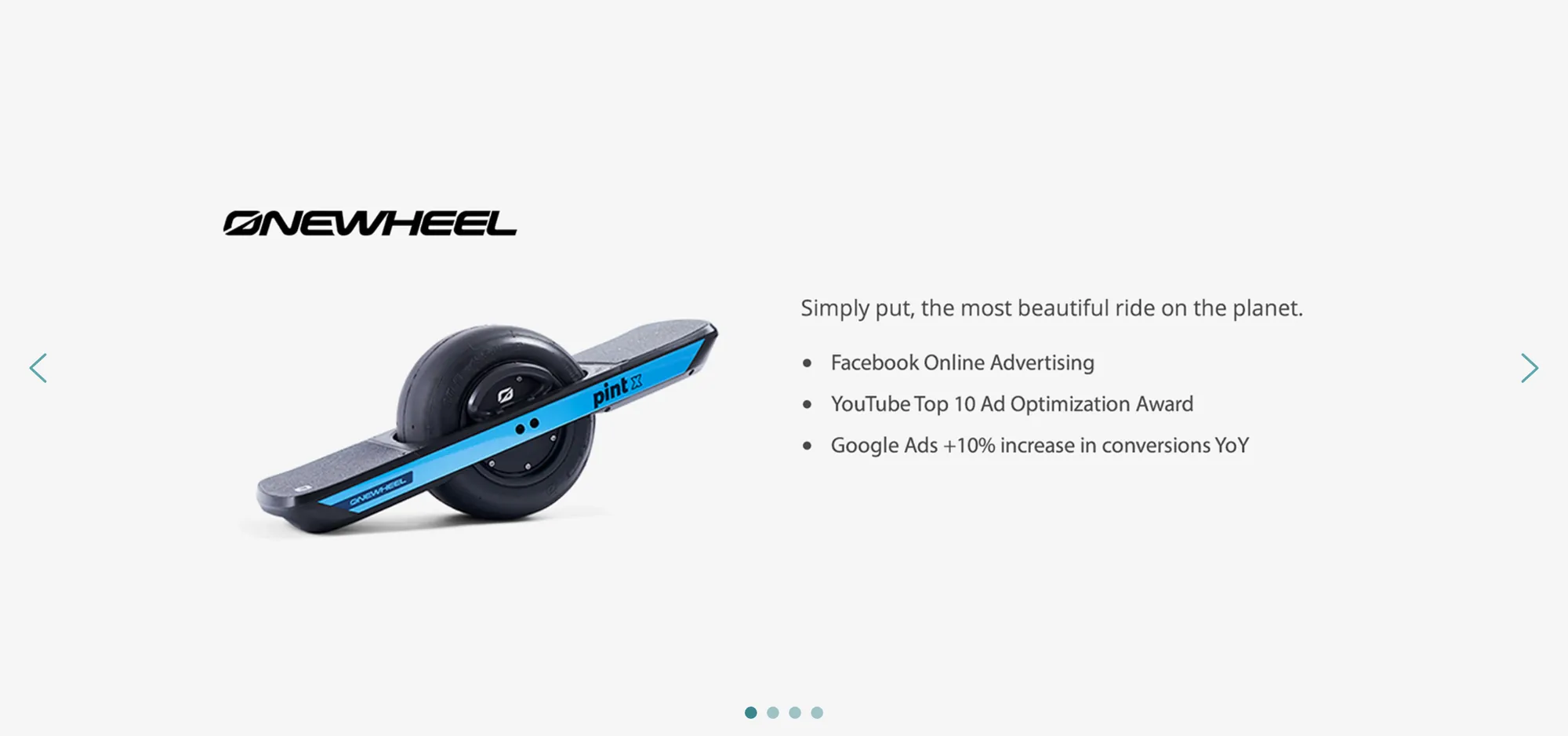 Light gray carousel slide with the Onewheel wordmark, a photo of a Pint X board, and the line Simply put, the most beautiful ride on the planet. Three bullets: Facebook Online Advertising; YouTube Top 10 Ad Optimization Award; Google Ads +10% increase in conversions YoY. Pale arrows on either side and four dots below, the first filled.