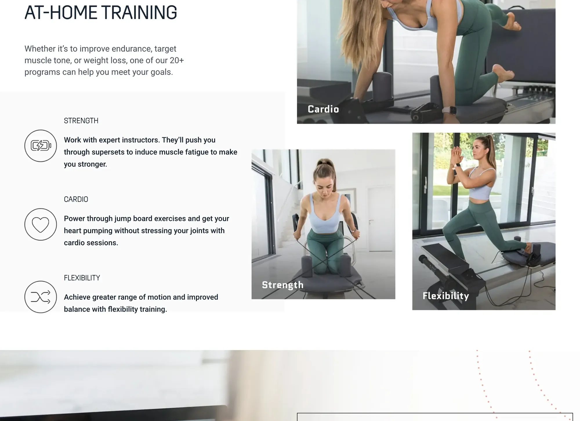 AT-HOME TRAINING — whether it's to improve endurance, target muscle tone, or weight loss, one of our 20+ programs can help you meet your goals: strength, cardio, and flexibility, each with a photo.