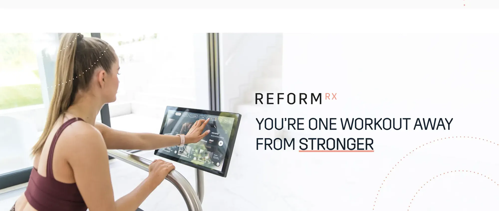 Closing section: the REFORM RX wordmark over YOU'RE ONE WORKOUT AWAY FROM STRONGER, beside a woman adjusting the touchscreen.