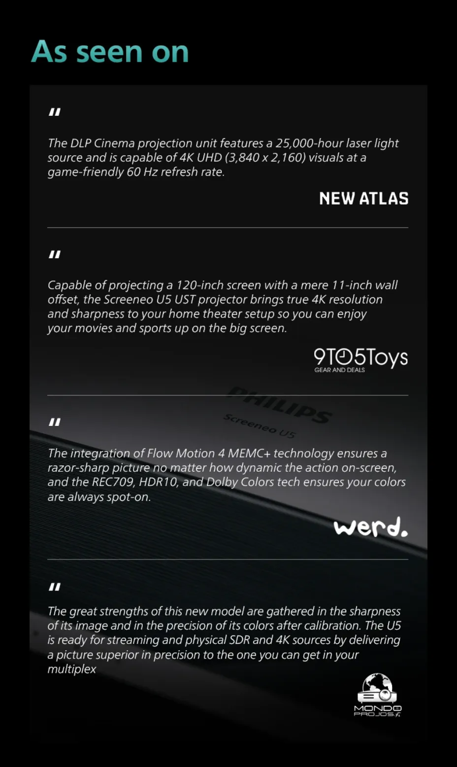 As seen on — pull quotes from New Atlas on the 25,000-hour laser light source and 4K UHD at a game-friendly 60 Hz refresh rate, 9to5Toys on a 120-inch screen from a mere 11-inch wall offset, Werd on FlowMotion 4 MEMC+ and spot-on REC709, HDR10 and Dolby colors, and Mondo Projos on the sharpness of the image and the precision of its colors after calibration.