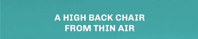 A high back chair from thin air.